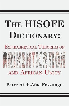 The HISOFE Dictionary of Midnight Politics. Expibasketical Theories on Afrikentication and African Unity - Fossungu, Peter Ateh-Afac