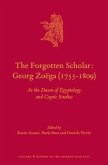 The Forgotten Scholar: Georg Zoëga (1755-1809): At the Dawn of Egyptology and Coptic Studies