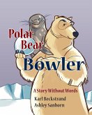 Polar Bear Bowler: A Story Without Words (eBook, ePUB) Polar Bear Bowler: A Story Without Words (eBook, ePUB)