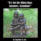 &quote;It's Not the Olden Days Anymore, Grandma!&quote;: A Memoir about &quote;Those&quote; Good Old Days. (eBook, ePUB)