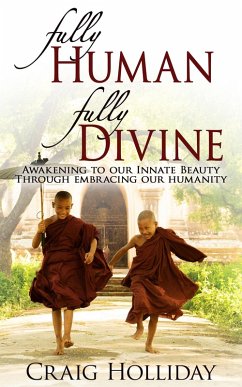 Cover Fully Human Fully Divine: Awakening to our Innate Beauty through Embracing our Humanity (eBook, ePUB)