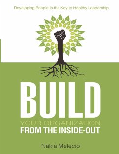 Build Your Organization from the Inside-out: Developing People Is the Key to Healthy Leadership (eBook, ePUB) - Melecio, Nakia