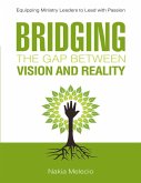 Bridging the Gap Between Vision and Reality: Equipping Ministry Leaders to Lead With Passion (eBook, ePUB)