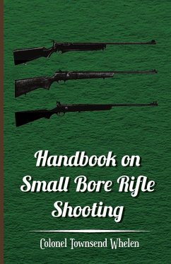 Handbook on Small Bore Rifle Shooting - Equipment, Marksmanship, Target Shooting, Practical Shooting, Rifle Ranges, Rifle Clubs (eBook, ePUB) - Whelen, Colonel Townsend