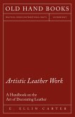 Artistic Leather Work - A Handbook on the Art of Decorating Leather (eBook, ePUB) Artistic Leather Work - A Handbook on the Art of Decorating Leather (eBook, ePUB)
