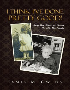 I Think I've Done Pretty Good!: Ruby Mae (Etherton) Owens Her Life, Her Family (eBook, ePUB) - Owens, James M.