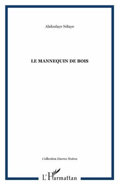 LE MANNEQUIN DE BOIS (eBook, PDF) - Abdoulaye Ndiaye