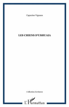 LES CHIENS D'USHUAIA (eBook, PDF) - Capucine Vignaux