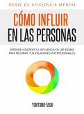 Como Influir En Las Personas: Aprende a Ejercer la Influencia en Los Demas para Mejorar tus Relaciones Interpersonales (eBook, ePUB)