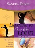 Learning to Love Out Loud...Don't Limit Your Life to Whispers (eBook, ePUB) Learning to Love Out Loud...Don't Limit Your Life to Whispers (eBook, ePUB)