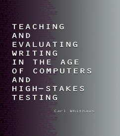 Teaching and Evaluating Writing in the Age of Computers and High-Stakes Testing (eBook, ePUB) - Whithaus, Carl