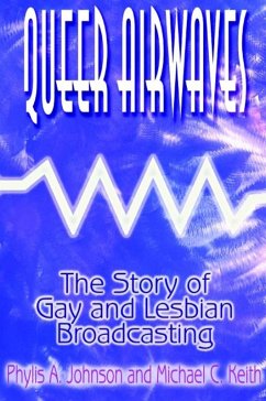 Queer Airwaves: The Story of Gay and Lesbian Broadcasting (eBook, ePUB) - Johnson, Phylis W; Keith, Michael C