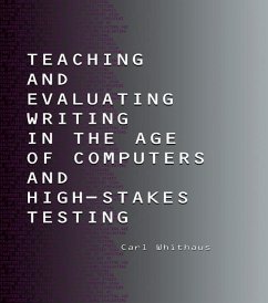 Teaching and Evaluating Writing in the Age of Computers and High-Stakes Testing (eBook, PDF) - Whithaus, Carl