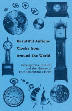 Beautiful Antique Clocks from Around the World - Descriptions, Stories, and the History of These Beautiful Clocks (eBook, ePUB) - Anon