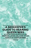 A Beekeeper's Guide to Rearing Queen Bees - A Collection of Articles on Breeding, Laying, Cells and Other Aspects of Queen Rearing (eBook, ePUB)
