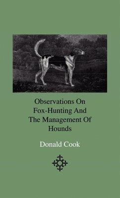 Observations On Fox-Hunting And The Management Of Hounds In The Kennel And The Field. Addressed To A Young Sportman, About To Undertake A Hunting Establishment (eBook, ePUB) - Cook, Donald