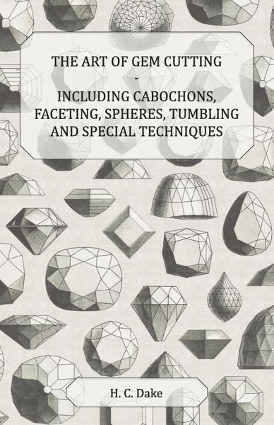 The Art of Gem Cutting - Including Cabochons, Faceting, Spheres, Tumbling and Special Techniques (eBook, ePUB) The Art of Gem Cutting - Including Cabochons, Faceting, Spheres, Tumbling and Special Techniques (eBook, ePUB)