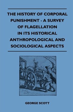 The History of Corporal Punishment - A Survey of Flagellation in Its Historical Anthropological and Sociological Aspects (eBook, ePUB) - Scott, George