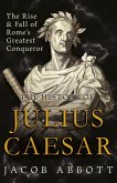 The Rise and Fall of Rome's Greatest Conqueror: The History of Julius Caesar (eBook, ePUB)