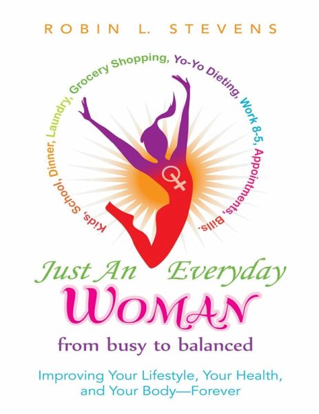 Just an Everyday Woman: Improving Your Lifestyle, Your Health, and Your Body - Forever (eBook, ePUB) Just an Everyday Woman: Improving Your Lifestyle, Your Health, and Your Body - Forever (eBook, ePUB)
