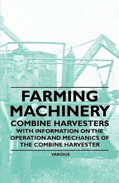 Farming Machinery - Combine Harvesters - With Information on the Operation and Mechanics of the Combine Harvester (eBook, ePUB) - Various Authors