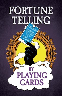 Fortune Telling by Playing Cards - Containing Information on Card Reading, Divination, the Tarot and Other Aspects of Fortune Telling (eBook, ePUB) - Anon