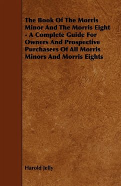 The Book of the Morris Minor and the Morris Eight - A Complete Guide for Owners and Prospective Purchasers of All Morris Minors and Morris Eights (eBook, ePUB) - Jelly, Harold