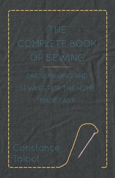The Complete Book of Sewing - Dressmaking and Sewing for the Home Made Easy (eBook, ePUB)