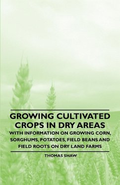 Growing Cultivated Crops in Dry Areas - With Information on Growing Corn, Sorghums, Potatoes, Field Beans and Field Roots on Dry Land Farms (eBook, ePUB) - Shaw, Thomas