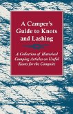 A Camper's Guide to Knots and Lashing - A Collection of Historical Camping Articles on Useful Knots for the Campsite (eBook, ePUB)