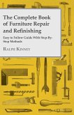 The Complete Book of Furniture Repair and Refinishing - Easy to Follow Guide With Step-By-Step Methods (eBook, ePUB)