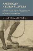 American Negro Slavery - A Survey Of The Supply, Employment And Control Of Negro Labor As Determined By The Plantation Regime (eBook, ePUB)