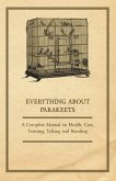 Everything about Parakeets - A Complete Manual on Health, Care, Training, Talking and Breeding (eBook, ePUB)