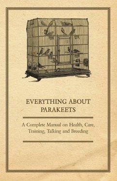 Cover Everything about Parakeets - A Complete Manual on Health, Care, Training, Talking and Breeding (eBook, ePUB)