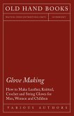 Glove Making - How to Make Leather, Knitted, Crochet and String Gloves for Men, Women and Children (eBook, ePUB)