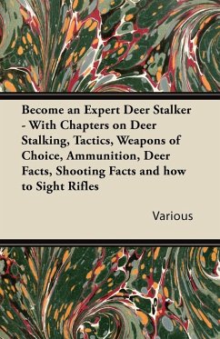 Cover Become an Expert Deer Stalker - With Chapters on Deer Stalking, Tactics, Weapons of Choice, Ammunition, Deer Facts, Shooting Facts and How to Sight Ri (eBook, ePUB)