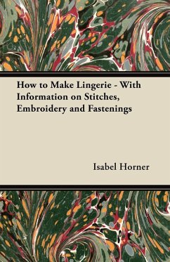 How to Make Lingerie - With Information on Stitches, Embroidery and Fastenings (eBook, ePUB) - Horner, Isabel
