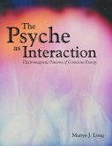 The Psyche As Interaction: Electromagnetic Patterns of Conscious Energy (eBook, ePUB)