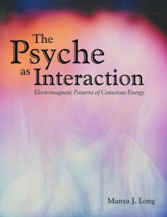 The Psyche As Interaction: Electromagnetic Patterns of Conscious Energy (eBook, ePUB) - Long, Manya J.