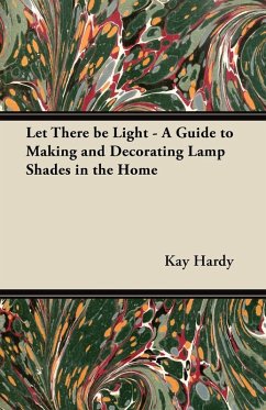 Let There be Light - A Guide to Making and Decorating Lamp Shades in the Home (eBook, ePUB) - Hardy, Kay