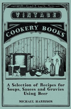 A Selection of Recipes for Soups, Sauces and Gravies Using Beer (eBook, ePUB) - Harrison, Michael