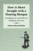How to Shoot Straight with a Hunting Shotgun - Including Care and Safety in Handling Your Gun (eBook, ePUB)