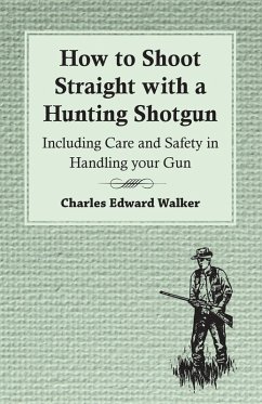 How to Shoot Straight with a Hunting Shotgun - Including Care and Safety in Handling Your Gun (eBook, ePUB) - Walker, Charles Edward