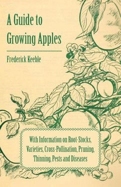 A Guide to Growing Apples with Information on Root-Stocks, Varieties, Cross-Pollination, Pruning, Thinning, Pests and Diseases (eBook, ePUB) - Keeble, Frederick