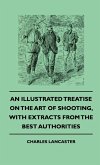 An Illustrated Treatise On The Art of Shooting, With Extracts From The Best Authorities (eBook, ePUB)