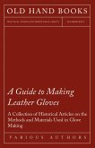 A Guide to Making Leather Gloves - A Collection of Historical Articles on the Methods and Materials Used in Glove Making (eBook, ePUB)