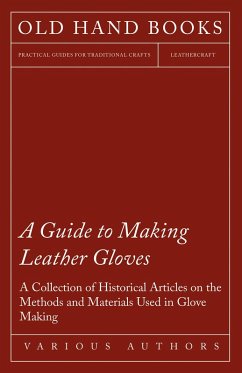 A Guide to Making Leather Gloves - A Collection of Historical Articles on the Methods and Materials Used in Glove Making (eBook, ePUB) - Various