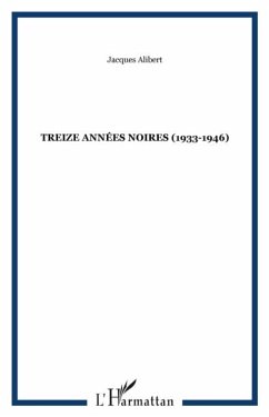 TREIZE ANNEES NOIRES (1933-1946) (eBook, PDF) - Jacques Alibert