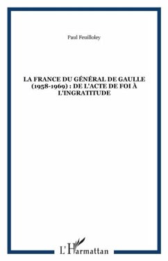 LA FRANCE DU GENERAL DE GAULLE (1958-1969) : DE L'ACTE DE FOI A L'INGRATITUDE (eBook, PDF)