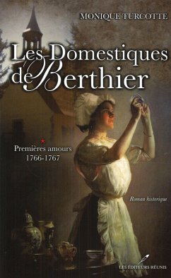 Les Domestiques de Berthier 1 : Premieres amours 1766-1767 (eBook, ePUB) - Monique Turcotte